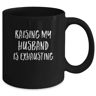 Raising My Husband Is Exhausting Funny Mug Coffee Mug | Teecentury.com