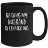 Raising My Husband Is Exhausting Funny Mug Coffee Mug | Teecentury.com