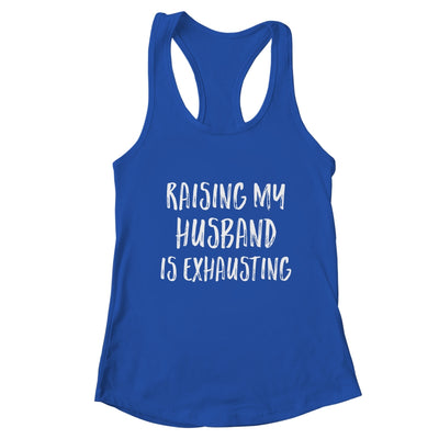 Raising My Husband Is Exhausting Funny T-Shirt & Tank Top | Teecentury.com