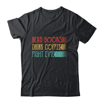 Read Books Drink Coffee Fight Evil Funny Reading Shirt & Hoodie | teecentury