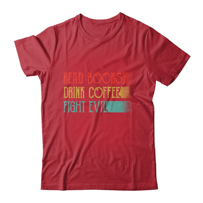 Read Books Drink Coffee Fight Evil Funny Reading Shirt & Hoodie | teecentury