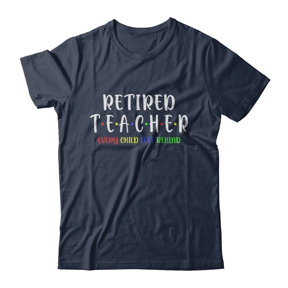 Retired Teacher Every Child Left Behind Funny Gift T-Shirt & Hoodie | Teecentury.com