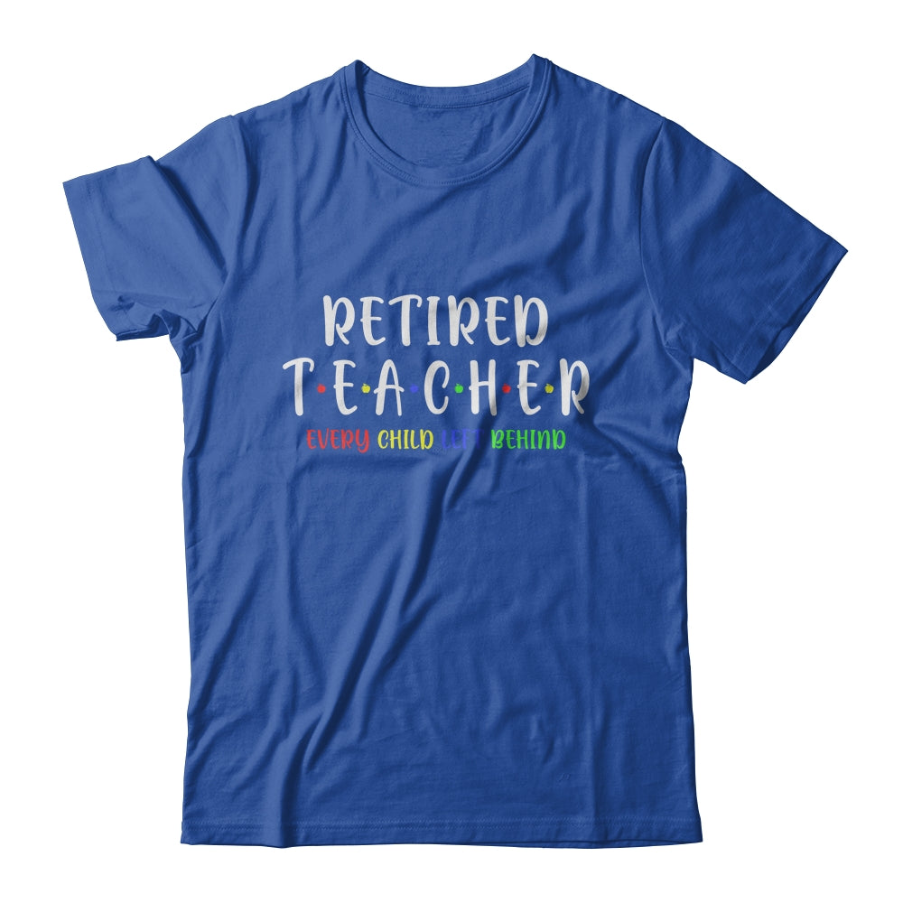 Retired Teacher Every Child Left Behind Funny Gift T-Shirt & Hoodie | Teecentury.com