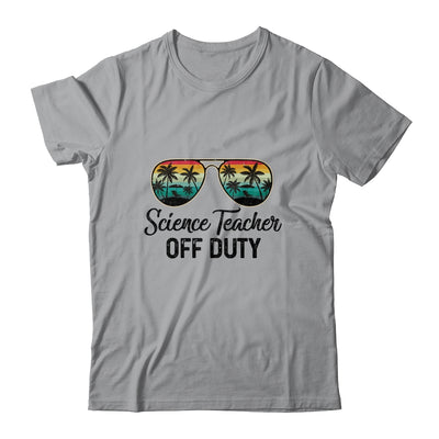 Science Teacher Off Duty Last Day Of School Teacher Summer T-Shirt & Tank Top | Teecentury.com