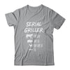 Serial Griller Fathers Day Funny Grilling Grill BBQ Chef T-Shirt & Hoodie | Teecentury.com