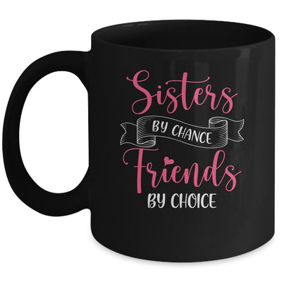 Sisters By Chance Friends By Choice Mug Coffee Mug | Teecentury.com