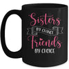 Sisters By Chance Friends By Choice Mug Coffee Mug | Teecentury.com