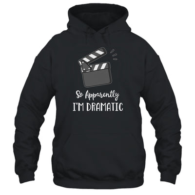 So Apparently I'm Dramatic Funny Actor Actress Acting Gift T-Shirt & Hoodie | Teecentury.com