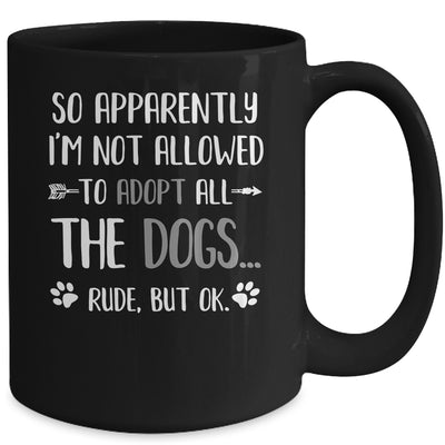 So Apparently Im Not Allowed To Adopt All The Dogs Mug | teecentury