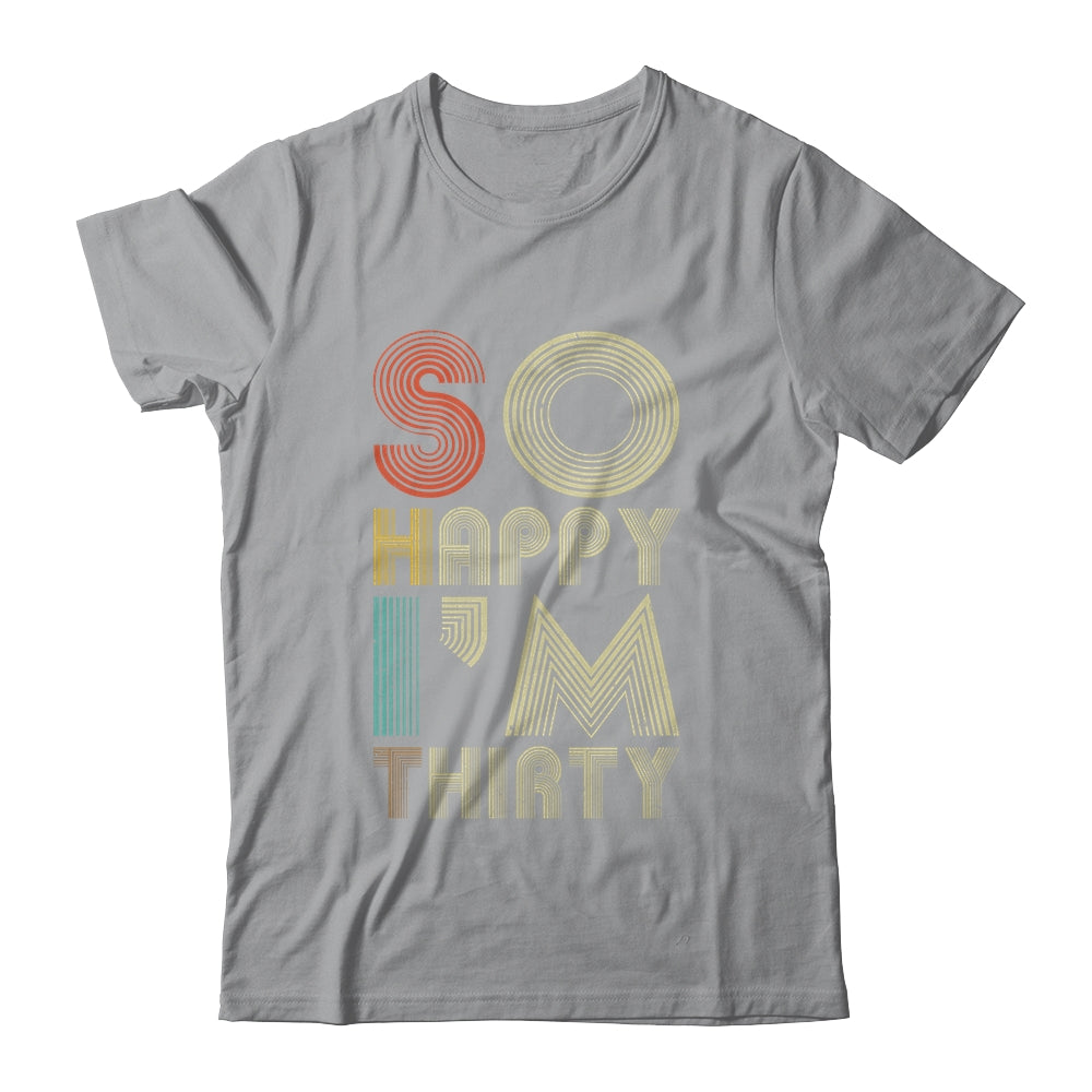 So Happy I'm Thirty Sarcastic Funny 30th Birthday Gift T-Shirt & Hoodie | Teecentury.com
