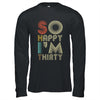 So Happy I'm Thirty Sarcastic Funny 30th Birthday Gift T-Shirt & Hoodie | Teecentury.com