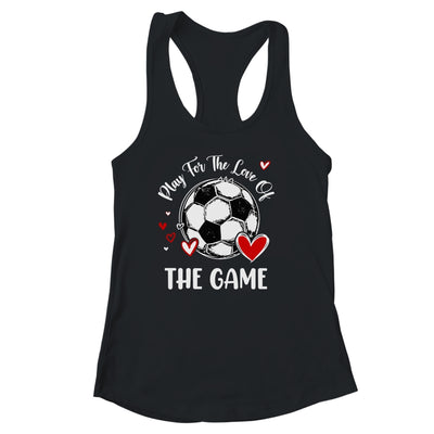 Soccer Play For The Love Of The Game Shirt & Tank Top | teecentury