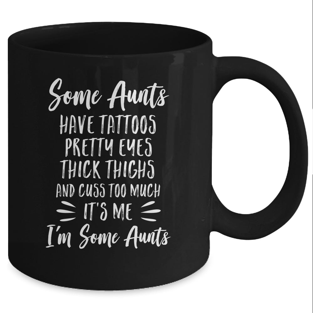 Some Aunts Cuss Too Much Have Tattoos Pretty Eyes Auntie Gifts Mug Coffee Mug | Teecentury.com