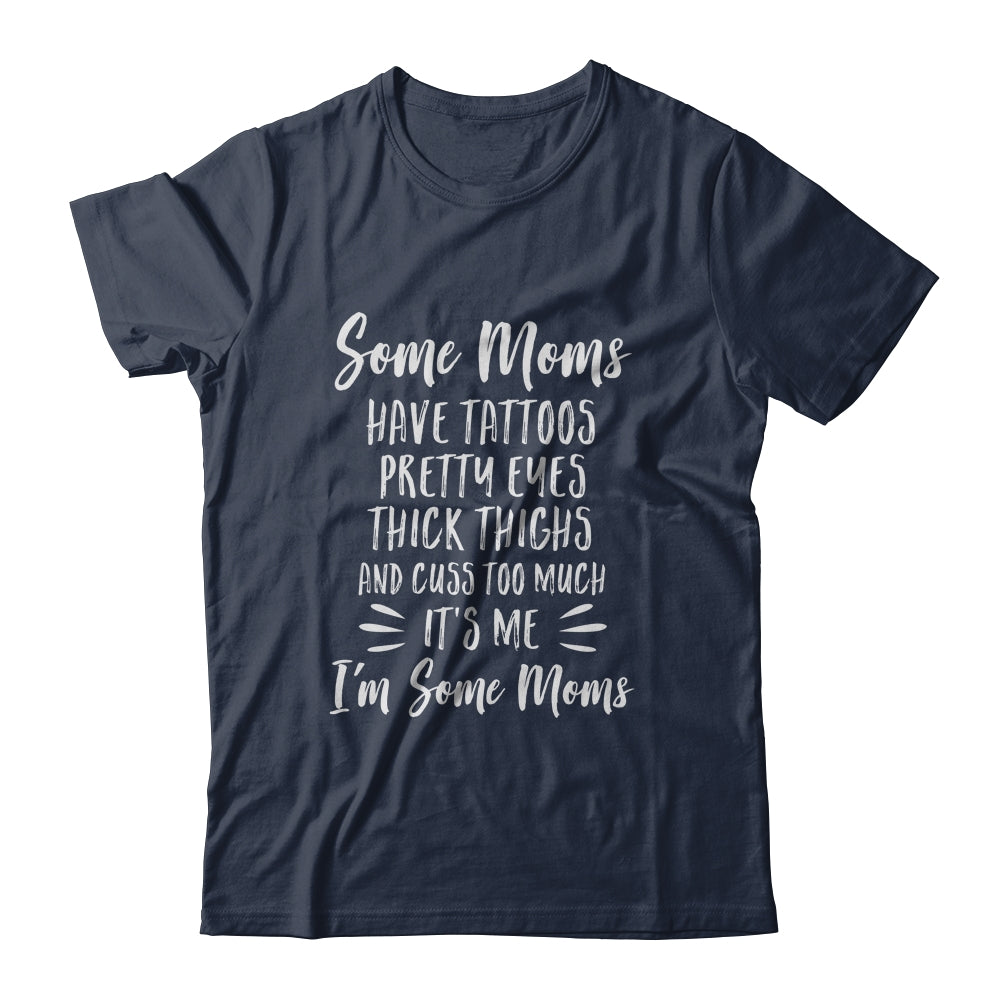 Some Moms Cuss Too Much Have Tattoos Pretty Eyes Mom Gifts T-Shirt & Tank Top | Teecentury.com