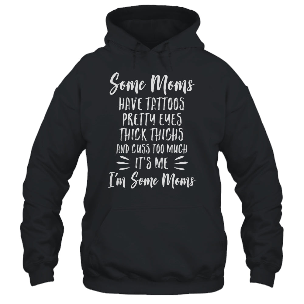 Some Moms Cuss Too Much Have Tattoos Pretty Eyes Mom Gifts T-Shirt & Tank Top | Teecentury.com
