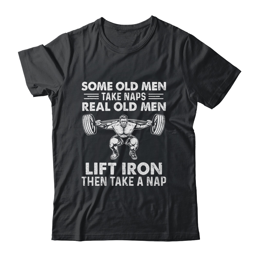 Some Old Men Take Naps Real Old Men Funny Weight Lifting Shirt
