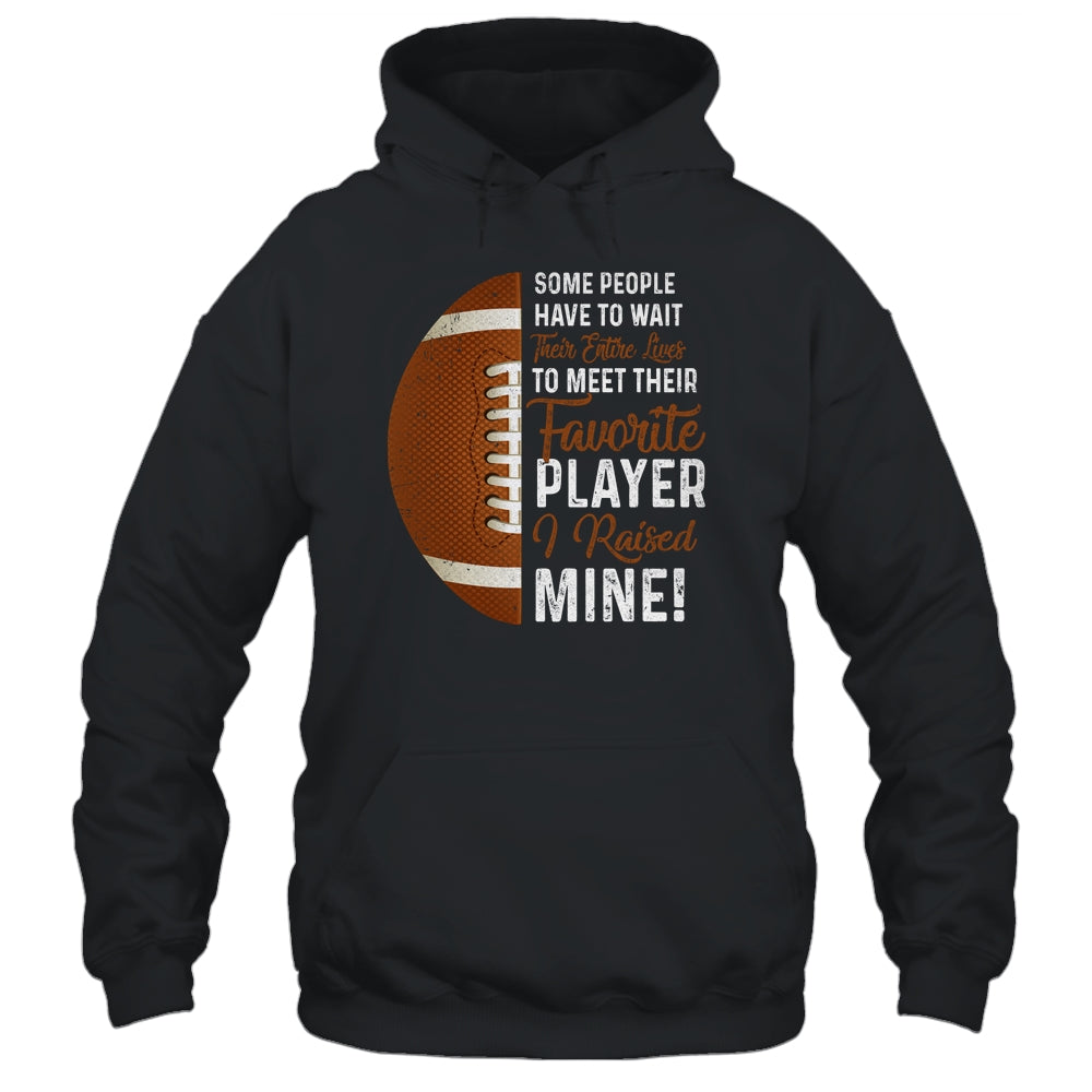 Some People Have To Wait Their Entire Lives Football Player T-Shirt & Hoodie | Teecentury.com