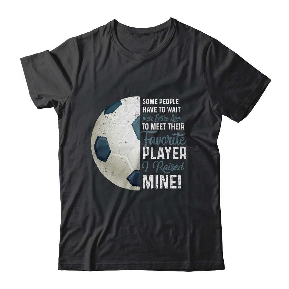 Some People Have To Wait Their Entire Lives Soccer Player T-Shirt & Hoodie | Teecentury.com