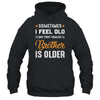 Sometimes I Feel Old But Then I Realize My Brother Is Older T-Shirt & Tank Top | Teecentury.com