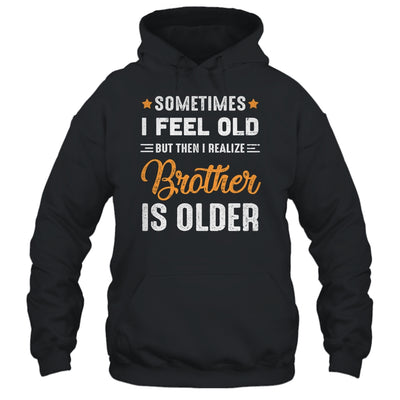 Sometimes I Feel Old But Then I Realize My Brother Is Older T-Shirt & Tank Top | Teecentury.com