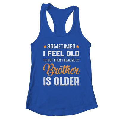 Sometimes I Feel Old But Then I Realize My Brother Is Older T-Shirt & Tank Top | Teecentury.com