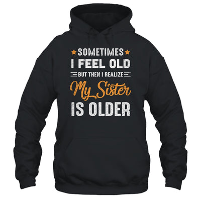 Sometimes I Feel Old But Then I Realize My Sister Is Older T-Shirt & Tank Top | Teecentury.com