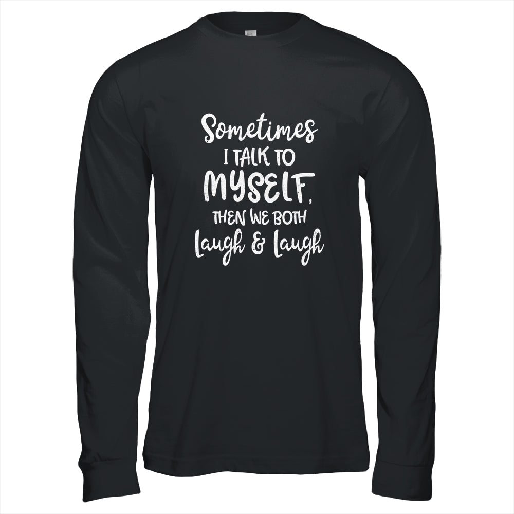 Sometimes I Talk To Myself The We Both Laugh And Laugh T-Shirt & Hoodie | Teecentury.com