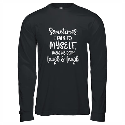 Sometimes I Talk To Myself The We Both Laugh And Laugh T-Shirt & Hoodie | Teecentury.com