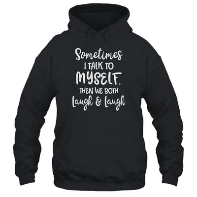 Sometimes I Talk To Myself The We Both Laugh And Laugh T-Shirt & Hoodie | Teecentury.com