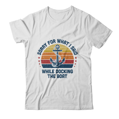 Sorry For What I Said While Docking The Boat Funny Boating T-Shirt & Hoodie | Teecentury.com