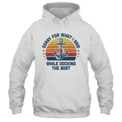 Sorry For What I Said While Docking The Boat Funny Boating T-Shirt & Hoodie | Teecentury.com