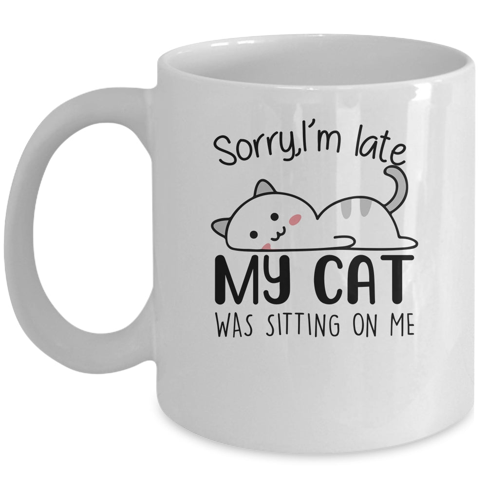 Sorry I'm Late My Cat Was Sitting On Me Funny Cat Mug Coffee Mug | Teecentury.com