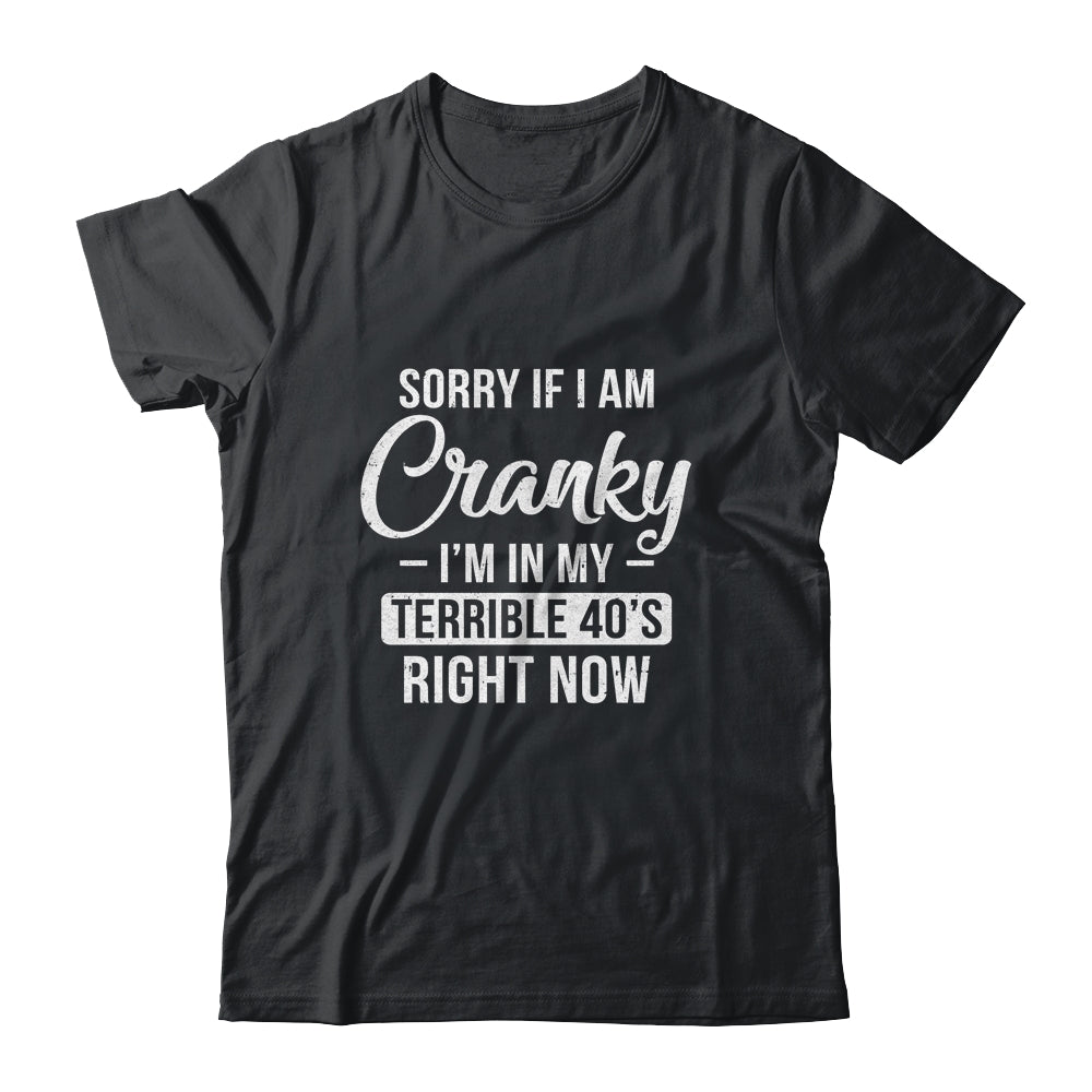 Sorry If I Am Cranky Im In My Terrible 40s Right Now T-Shirt & Hoodie | Teecentury.com