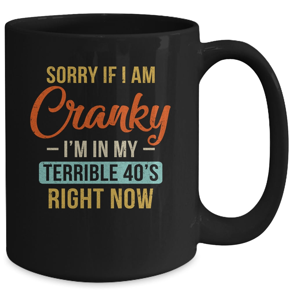Sorry If I Am Cranky Im In My Terrible 40s Right Now Funny Mug Coffee Mug | Teecentury.com