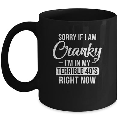 Sorry If I Am Cranky Im In My Terrible 40s Right Now Mug Coffee Mug | Teecentury.com