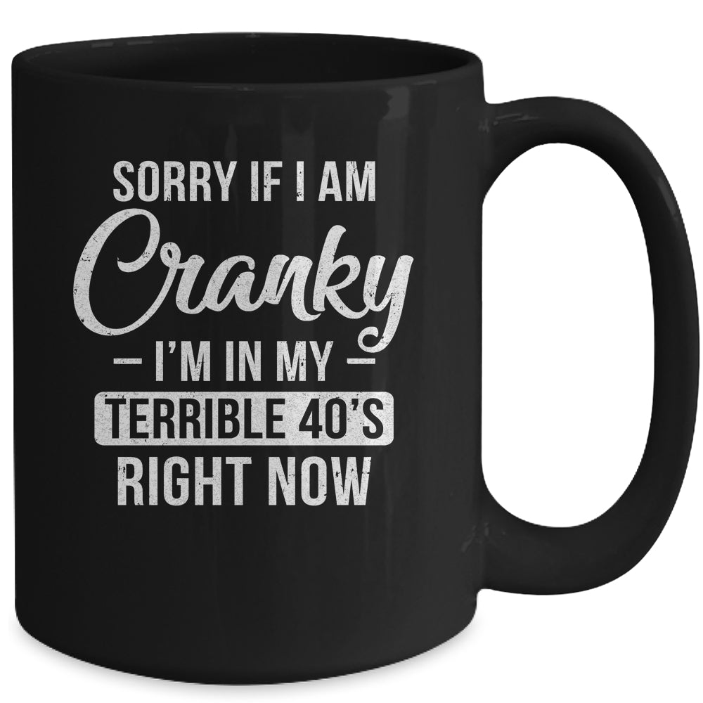 Sorry If I Am Cranky Im In My Terrible 40s Right Now Mug Coffee Mug | Teecentury.com