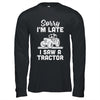 Sorry Im Late I Saw A Tractor Funny Farmer Farming T-Shirt & Hoodie | Teecentury.com