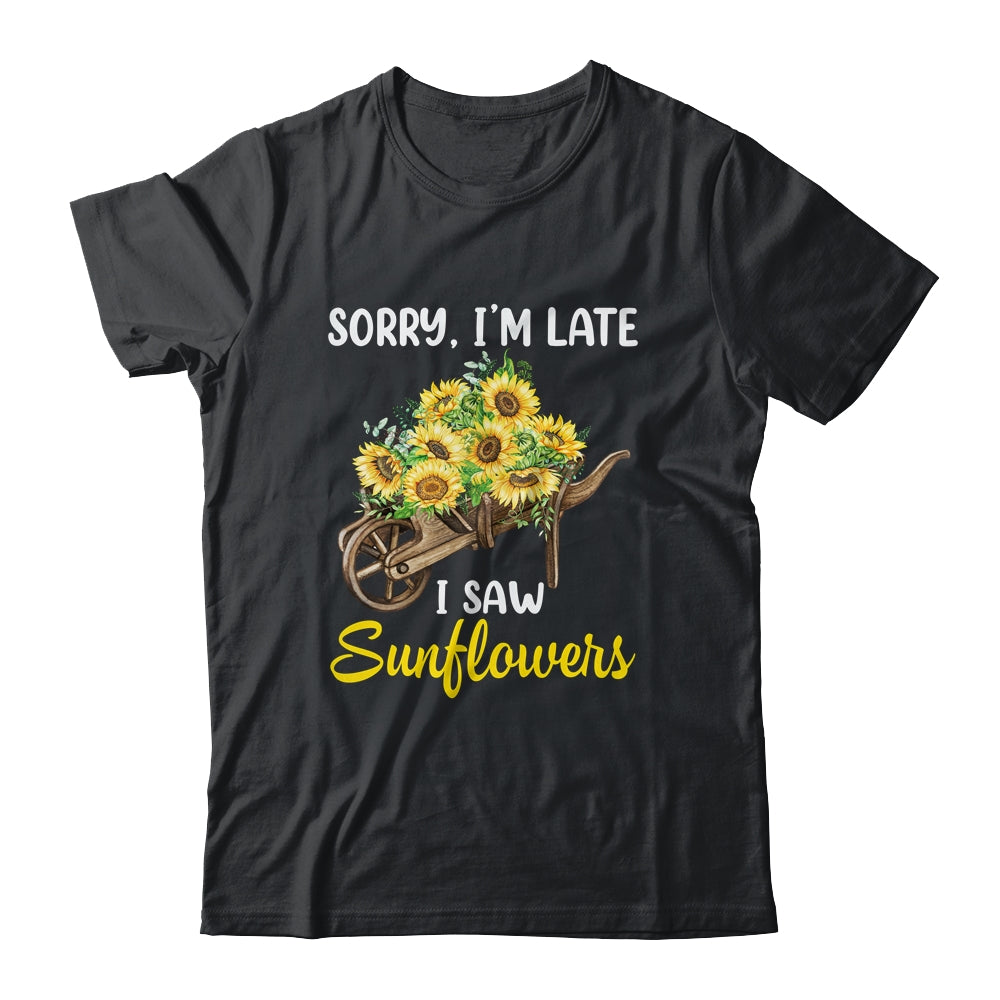 Sorry Im Late I Saw Sunflowers Funny Sunflowers For Women Shirt & Tank Top | teecentury