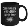 Sorry Im Late My Husband Had To Poop Funny Wife Life Mug | teecentury