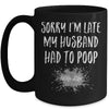 Sorry Im Late My Husband Had To Poop Funny Wife Life Mug | teecentury