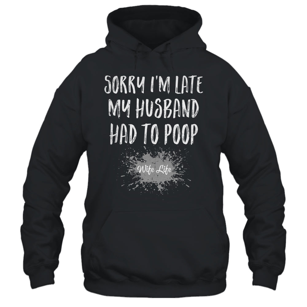 Sorry Im Late My Husband Had To Poop Funny Wife Life Shirt & Tank Top | teecentury