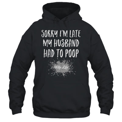 Sorry Im Late My Husband Had To Poop Funny Wife Life Shirt & Tank Top | teecentury