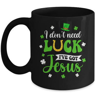 St Patricks Day I Dont Need Luck I Have Jesus Mug | teecentury