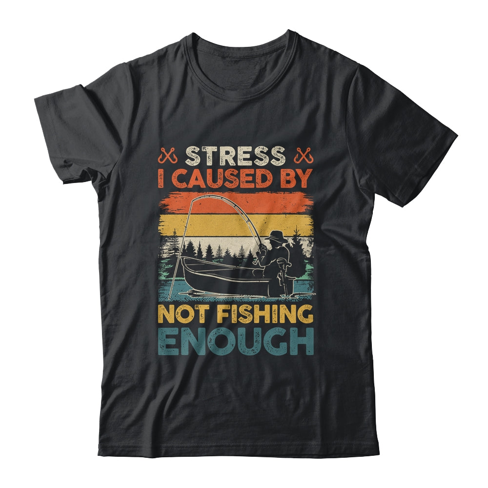 Stress Is Caused By Not Fishing Enough Funny Fishing For Men Shirt & Hoodie | teecentury