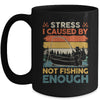 Stress Is Caused By Not Fishing Enough Funny Fishing For Men Mug | teecentury