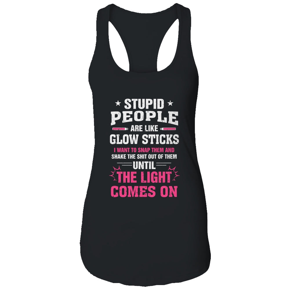 Stupid People Are Like Glow Sticks Funny Saying Gift T-Shirt & Tank Top | Teecentury.com
