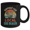 Support Your Local Egg Dealer Farmer Chicken Egg Lover Mug | teecentury