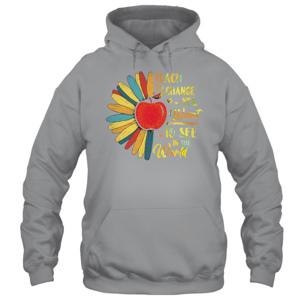 Teacher Gift Teach The Change You Want To See In The World T-Shirt & Hoodie | Teecentury.com