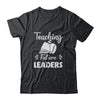 Teaching Future Leaders Funny Teacher Gifts T-Shirt & Hoodie | Teecentury.com