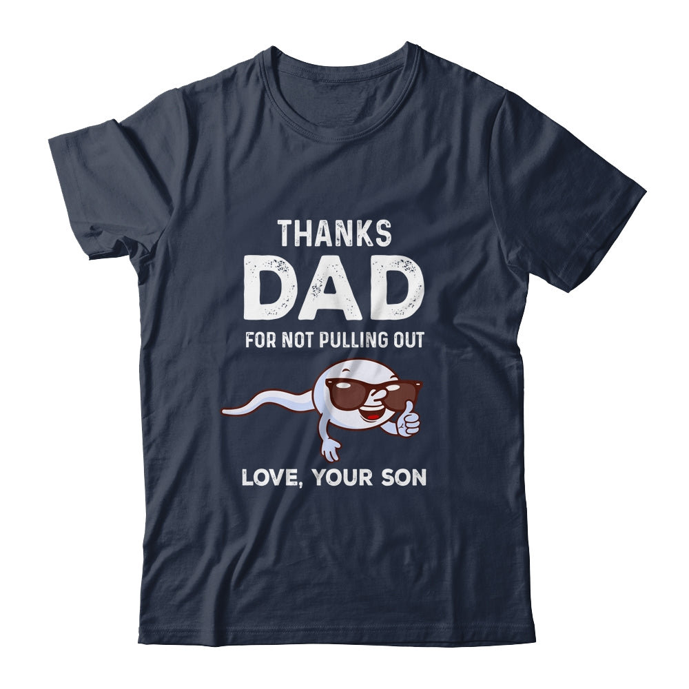 Thanks Dad For Not Pulling Out Love From Son Fathers Day T-Shirt & Hoodie | Teecentury.com